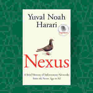 Nexus: A Brief History of Information Networks from the Stone Age to AI by Yuval Noah Harari