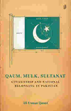 Qaum Mulk Sultanat Citizenship And National Belonging In Pakistan