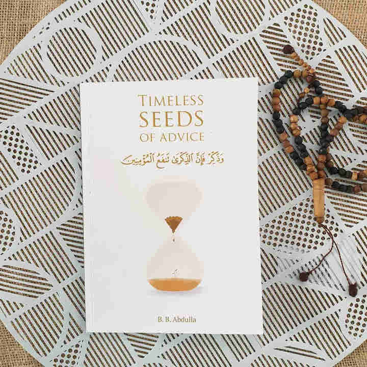 Timeless Seeds of Advice: The Sayings of Prophet Muhammad ? , Ibn Taymiyyah, Ibn al-Qayyim, Ibn al-Jawzi and Other Prominent Scholars in Bringing Comfort and Hope to the Soul by B.B. Abdulla