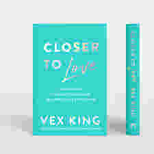 Closer to Love: How to Attract the Right Relationships and Deepen Your Connections by Vex King