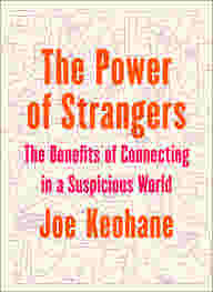 The Power of Strangers: The Benefits of Connecting in a Suspicious World BY Joe Keohane